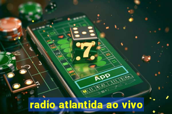 radio atlantida ao vivo